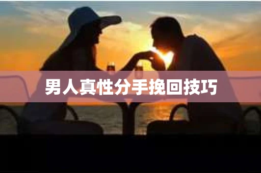 男人真性分手挽回技巧