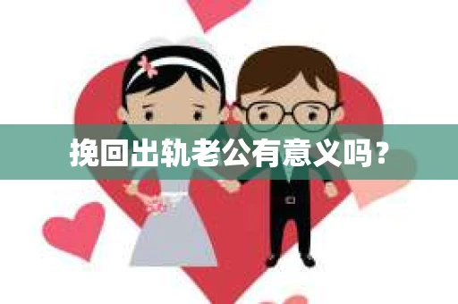 挽回出轨老公有意义吗？