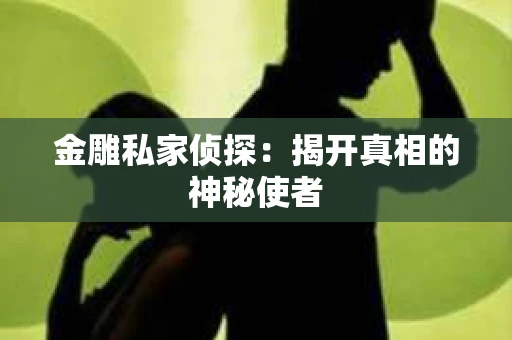 金雕私家侦探：揭开真相的神秘使者
