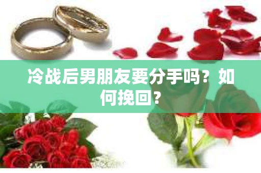 冷战后男朋友要分手吗?如何挽回? 冷战后男朋友要分手吗?如何挽回?