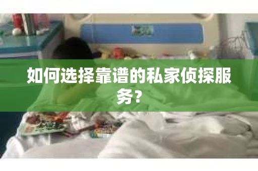 如何选择靠谱的私家侦探服务？