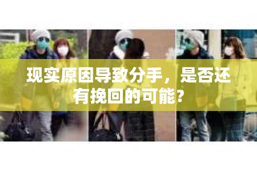 现实原因导致分手，是否还有挽回的可能？