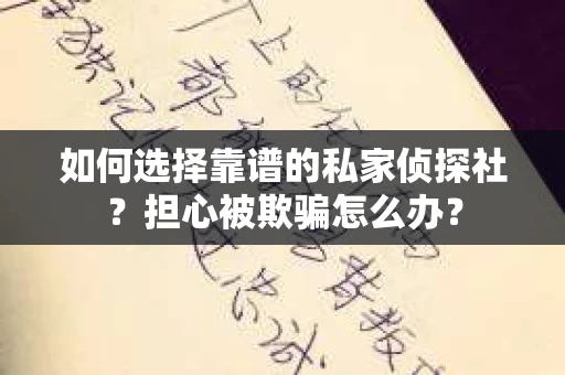 如何选择靠谱的私家侦探社？担心被欺骗怎么办？
