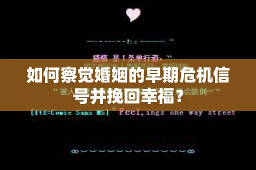 如何察觉婚姻的早期危机信号并挽回幸福？
