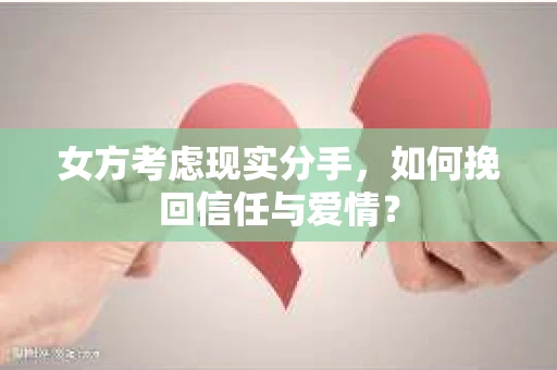 女方考虑现实分手，如何挽回信任与爱情？
