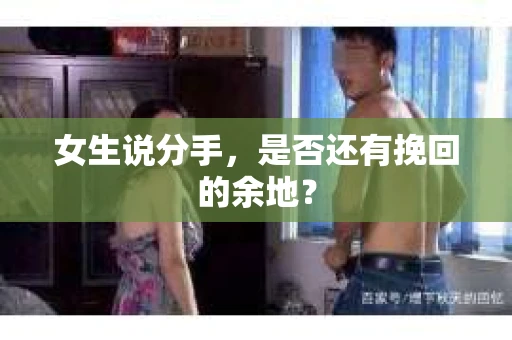 女生说分手，是否还有挽回的余地？